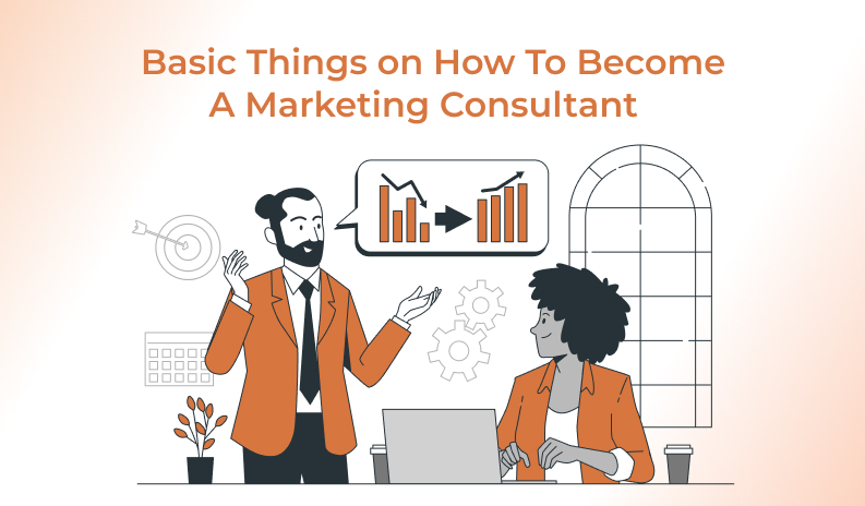 Basic Things on How To Become A Marketing Consultant