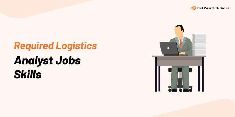 Required Logistics Analyst Jobs Skills