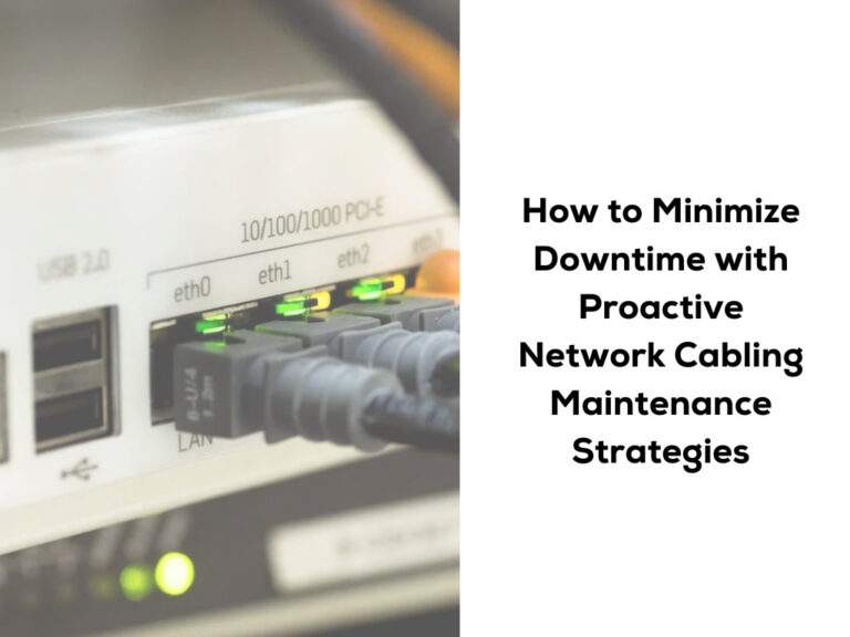 Minimize Downtime with Proactive Network Cabling Maintenance