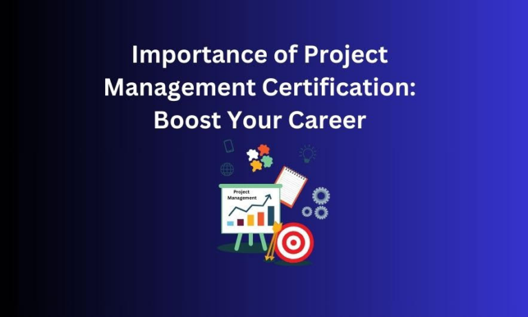 Importance of Project Management Certification: Boost Your Career